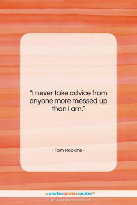 Tom Hopkins quote: “I never take advice from anyone more…”- at QuotesQuotesQuotes.com