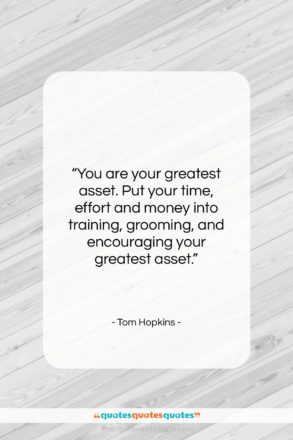 Tom Hopkins quote: “You are your greatest asset. Put your…”- at QuotesQuotesQuotes.com