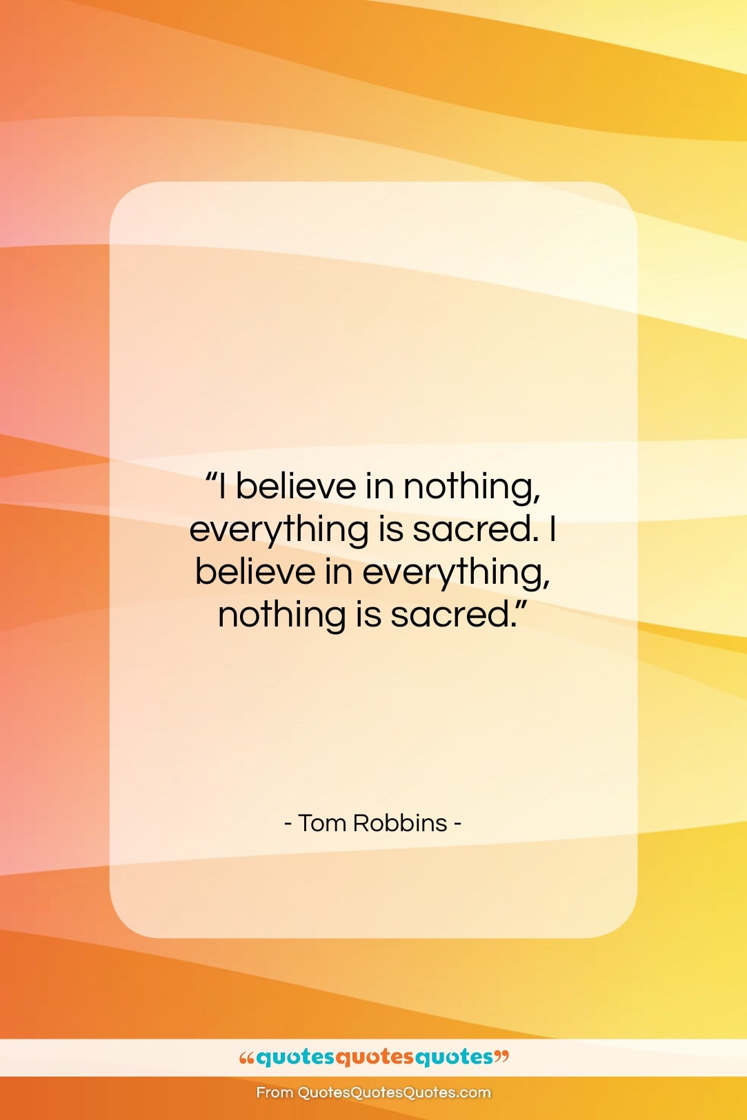 Tom Robbins quote: “I believe in nothing, everything is sacred….”- at QuotesQuotesQuotes.com