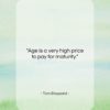 Tom Stoppard quote: “Age is a very high price to…”- at QuotesQuotesQuotes.com