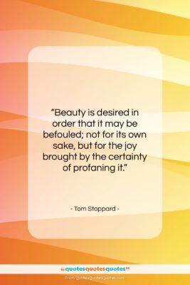 Tom Stoppard quote: “Beauty is desired in order that it…”- at QuotesQuotesQuotes.com