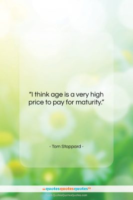 Tom Stoppard quote: “I think age is a very high…”- at QuotesQuotesQuotes.com