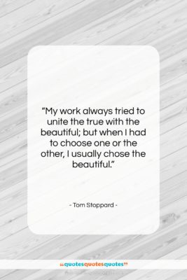 Tom Stoppard quote: “My work always tried to unite the…”- at QuotesQuotesQuotes.com