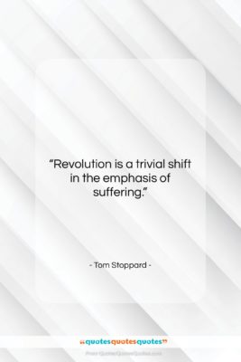 Tom Stoppard quote: “Revolution is a trivial shift in the…”- at QuotesQuotesQuotes.com
