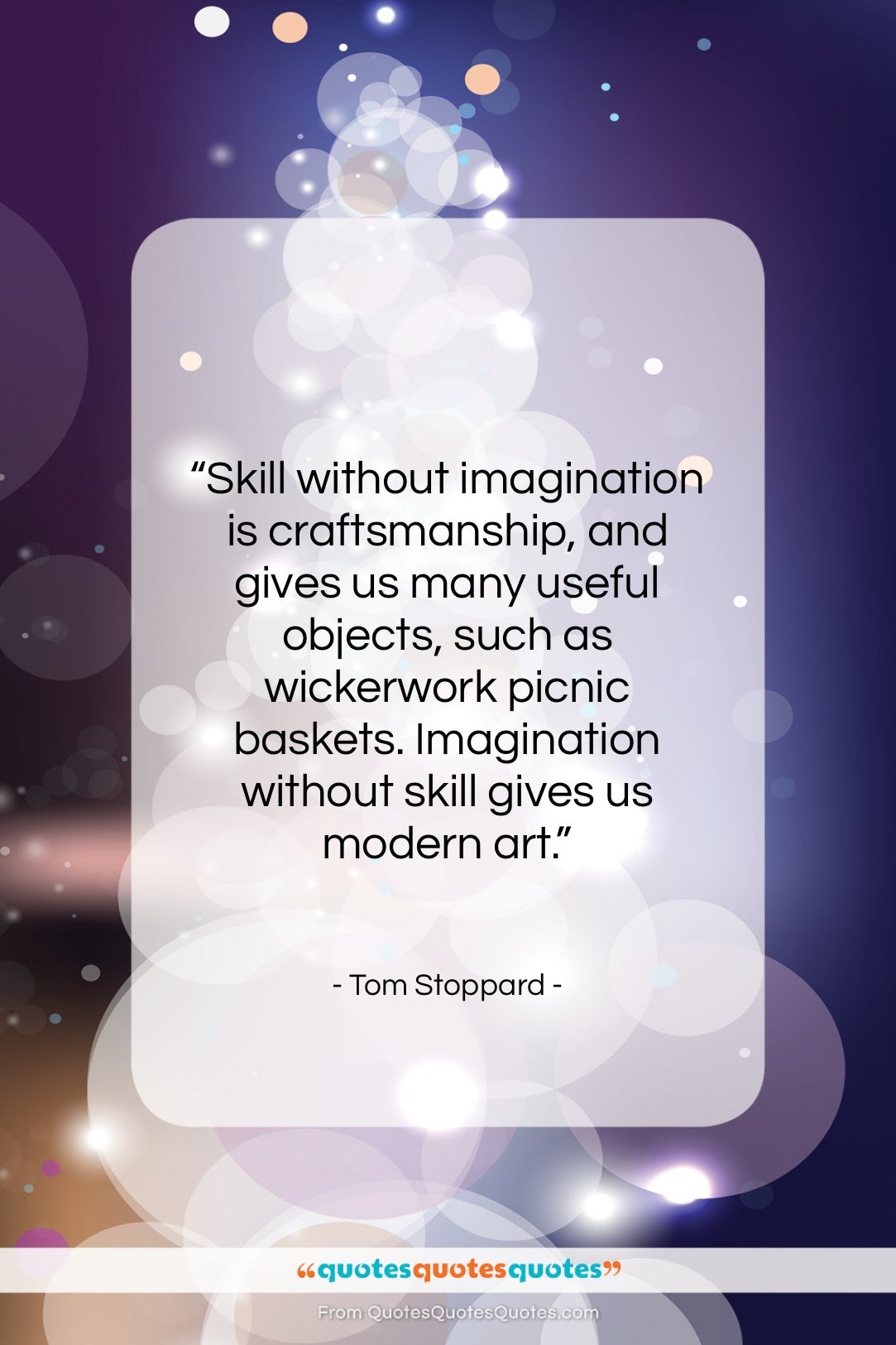Tom Stoppard quote: “Skill without imagination is craftsmanship, and gives…”- at QuotesQuotesQuotes.com