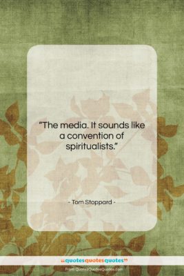 Tom Stoppard quote: “The media. It sounds like a convention…”- at QuotesQuotesQuotes.com