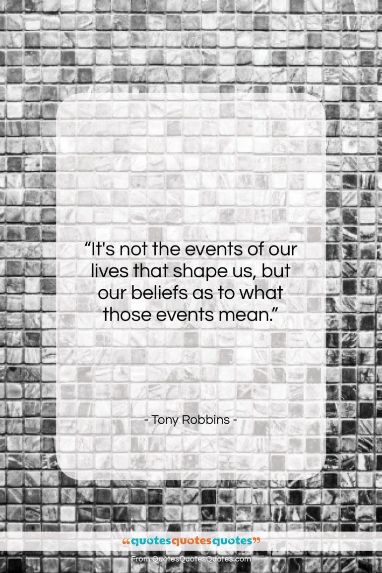 Tony Robbins quote: “It’s not the events of our lives…”- at QuotesQuotesQuotes.com