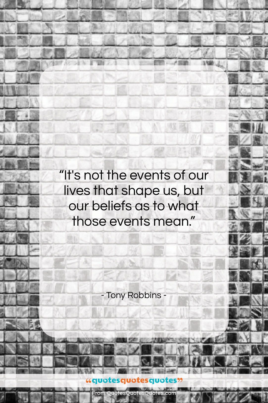 Tony Robbins quote: “It’s not the events of our lives…”- at QuotesQuotesQuotes.com