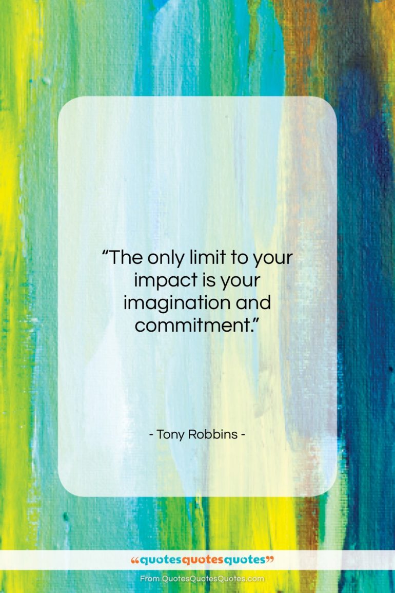 Tony Robbins quote: “The only limit to your impact is…”- at QuotesQuotesQuotes.com