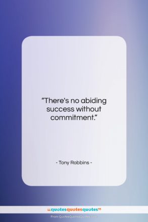 Tony Robbins quote: “There’s no abiding success without commitment….”- at QuotesQuotesQuotes.com