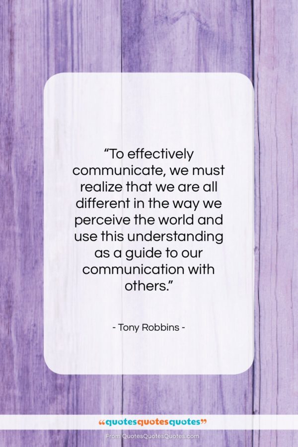 Tony Robbins quote: “To effectively communicate, we must realize that…”- at QuotesQuotesQuotes.com