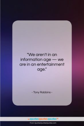 Tony Robbins quote: “We aren’t in an information age —…”- at QuotesQuotesQuotes.com