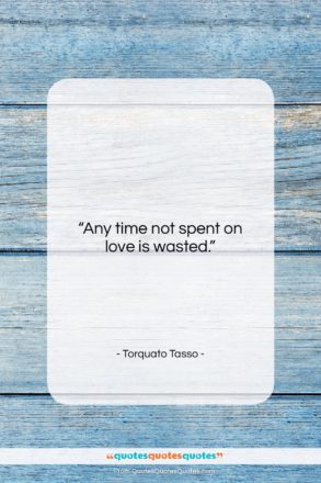 Torquato Tasso quote: “Any time not spent on love is…”- at QuotesQuotesQuotes.com