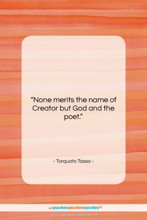 Torquato Tasso quote: “None merits the name of Creator but…”- at QuotesQuotesQuotes.com