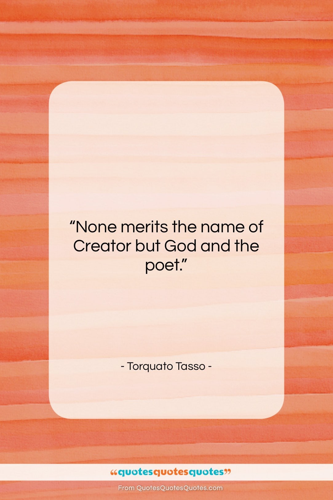 Torquato Tasso quote: “None merits the name of Creator but…”- at QuotesQuotesQuotes.com