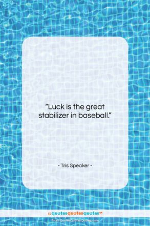 Tris Speaker quote: “Luck is the great stabilizer in baseball….”- at QuotesQuotesQuotes.com