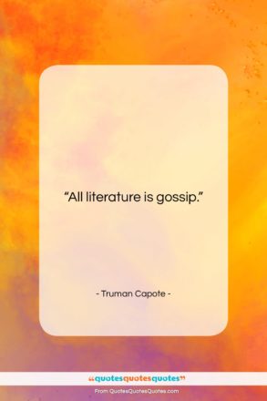 Truman Capote quote: “All literature is gossip….”- at QuotesQuotesQuotes.com