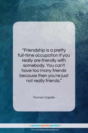 Truman Capote quote: “Friendship is a pretty full-time occupation if…”- at QuotesQuotesQuotes.com