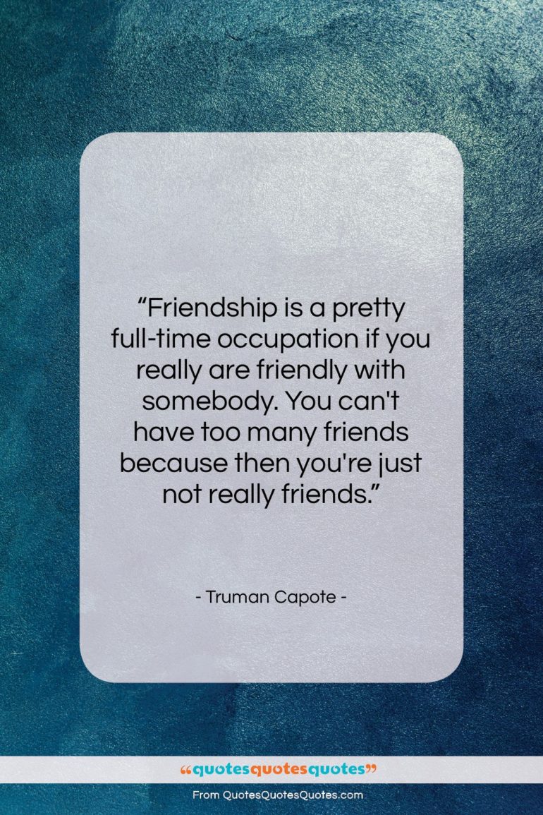Truman Capote quote: “Friendship is a pretty full-time occupation if…”- at QuotesQuotesQuotes.com