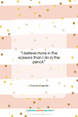 Truman Capote quote: “I believe more in the scissors than…”- at QuotesQuotesQuotes.com