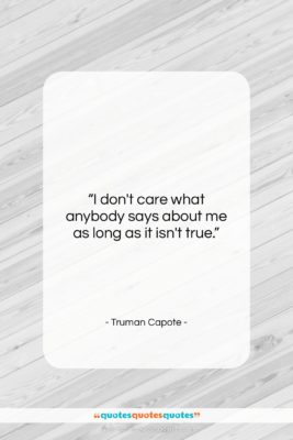 Truman Capote quote: “I don’t care what anybody says about…”- at QuotesQuotesQuotes.com