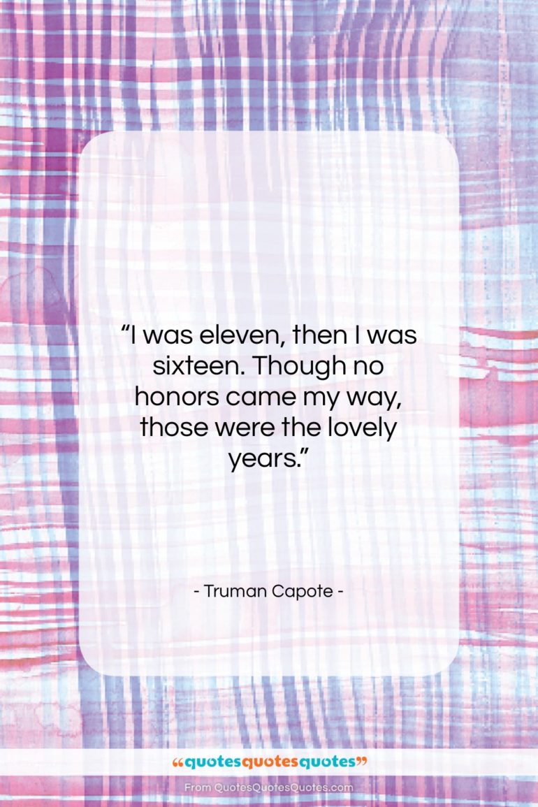 Truman Capote quote: “I was eleven, then I was sixteen….”- at QuotesQuotesQuotes.com