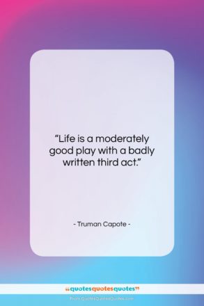 Truman Capote quote: “Life is a moderately good play with…”- at QuotesQuotesQuotes.com