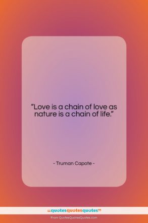Truman Capote quote: “Love is a chain of love as…”- at QuotesQuotesQuotes.com