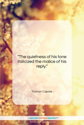 Truman Capote quote: “The quietness of his tone italicized the…”- at QuotesQuotesQuotes.com