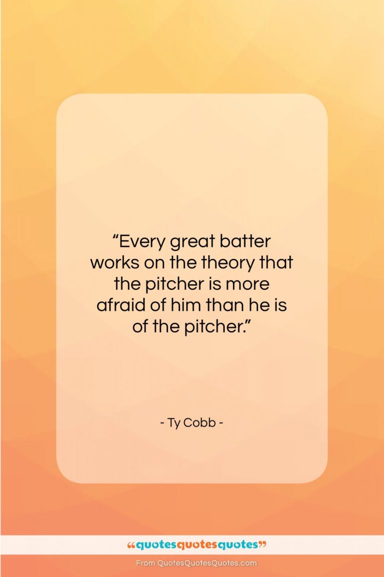 Ty Cobb quote: “Every great batter works on the theory…”- at QuotesQuotesQuotes.com