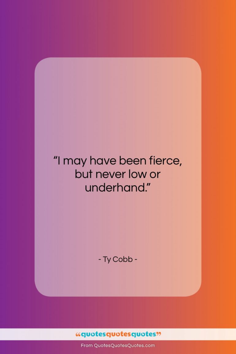Ty Cobb quote: “I may have been fierce, but never…”- at QuotesQuotesQuotes.com