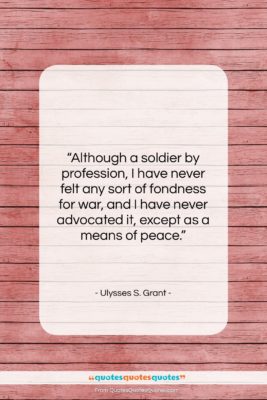 Ulysses S. Grant quote: “Although a soldier by profession, I have…”- at QuotesQuotesQuotes.com