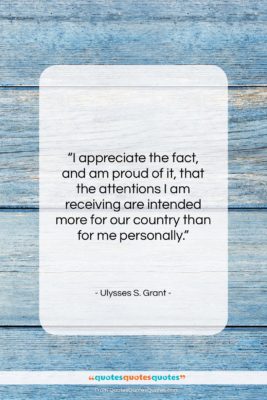 Ulysses S. Grant quote: “I appreciate the fact, and am proud…”- at QuotesQuotesQuotes.com