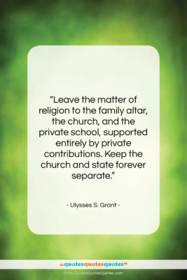 Ulysses S. Grant quote: “Leave the matter of religion to the…”- at QuotesQuotesQuotes.com