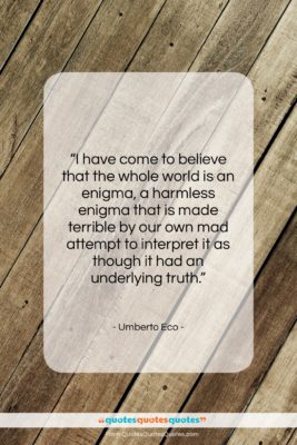 Umberto Eco quote: “I have come to believe that the…”- at QuotesQuotesQuotes.com