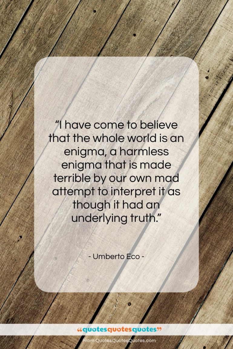 Umberto Eco quote: “I have come to believe that the…”- at QuotesQuotesQuotes.com