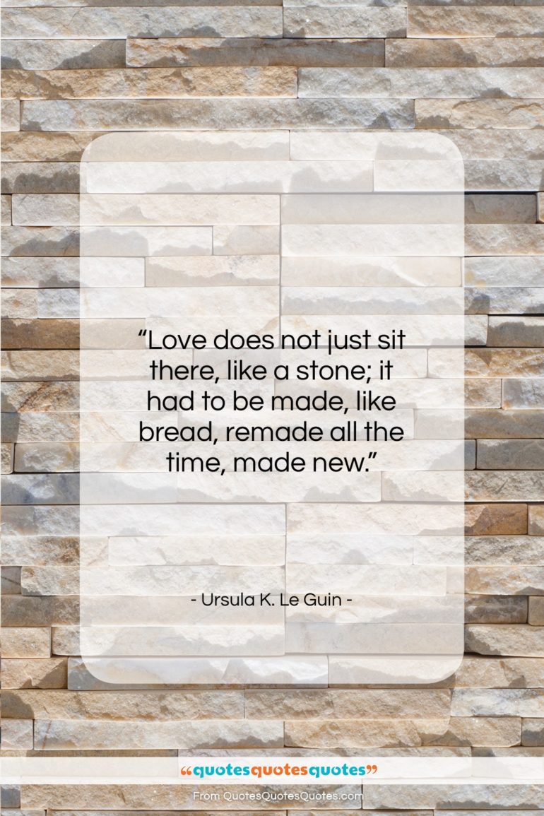 Ursula K. Le Guin quote: “Love does not just sit there, like…”- at QuotesQuotesQuotes.com
