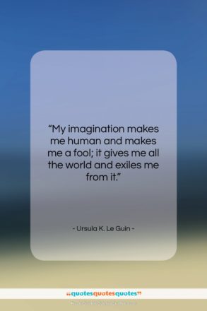 Ursula K. Le Guin quote: “My imagination makes me human and makes…”- at QuotesQuotesQuotes.com