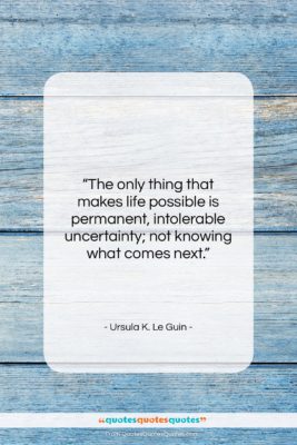 Ursula K. Le Guin quote: “The only thing that makes life possible…”- at QuotesQuotesQuotes.com