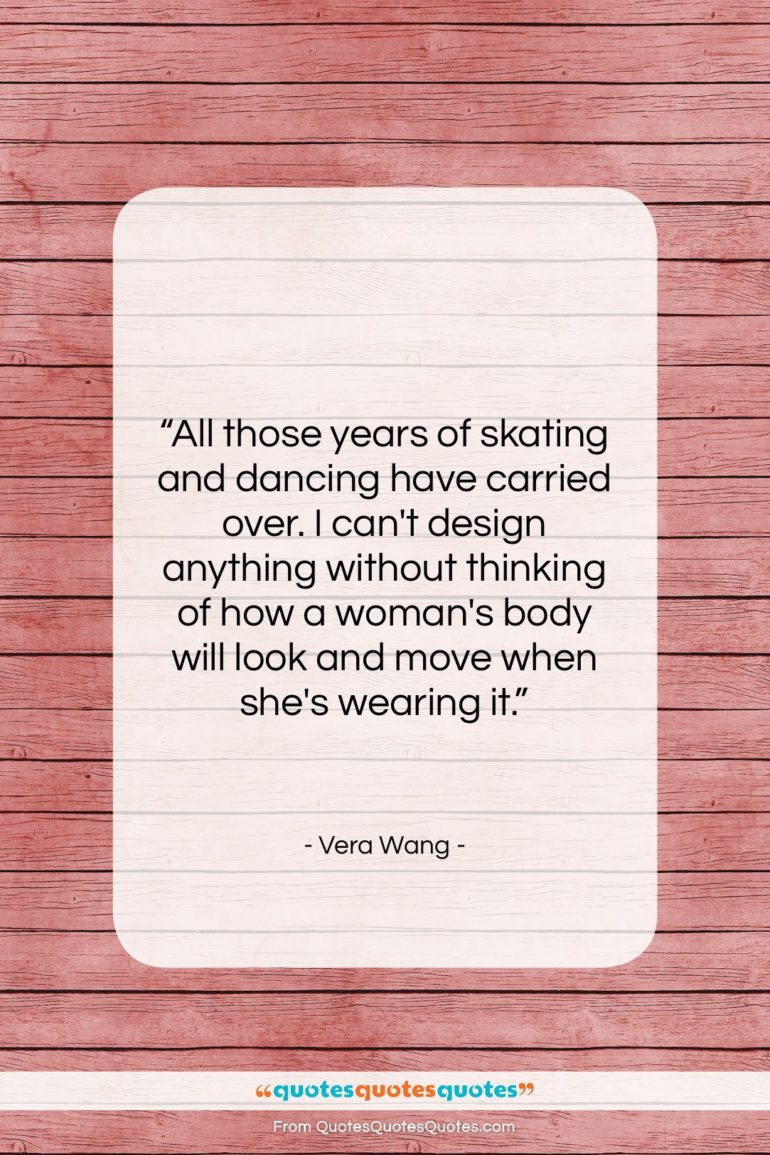 Vera Wang quote: “All those years of skating and dancing…”- at QuotesQuotesQuotes.com