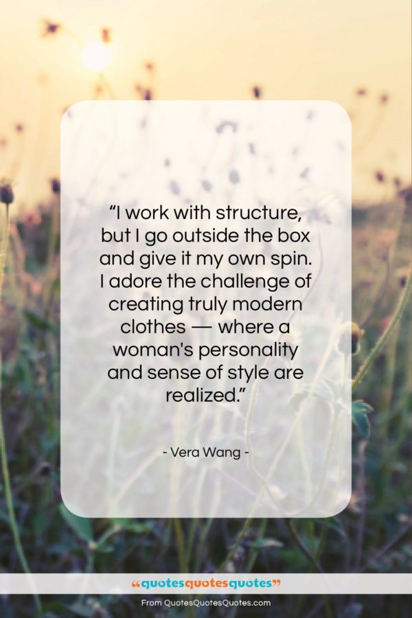 Vera Wang quote: “I work with structure, but I go…”- at QuotesQuotesQuotes.com