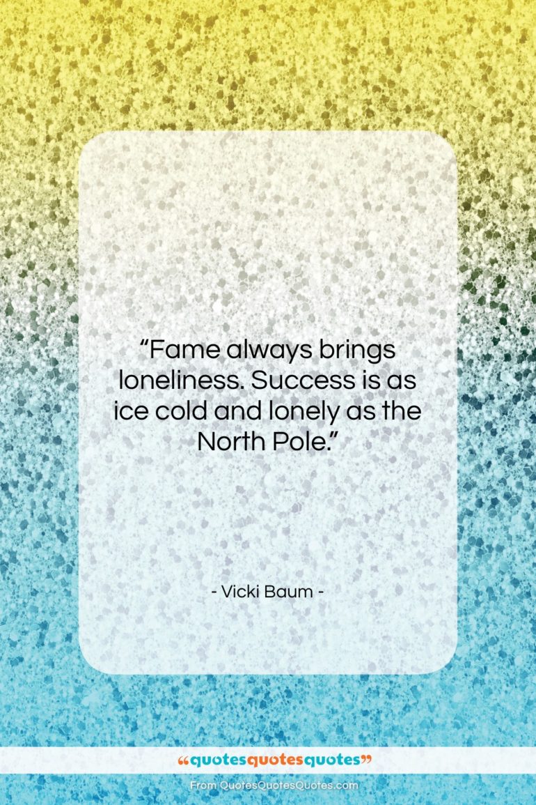 Vicki Baum quote: “Fame always brings loneliness. Success is as…”- at QuotesQuotesQuotes.com
