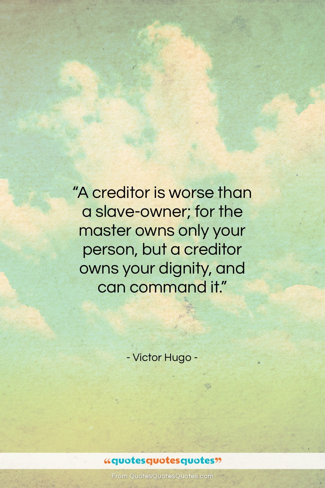 Victor Hugo quote: “A creditor is worse than a slave-owner;…”- at QuotesQuotesQuotes.com