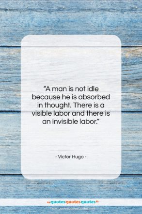 Victor Hugo quote: “A man is not idle because he…”- at QuotesQuotesQuotes.com
