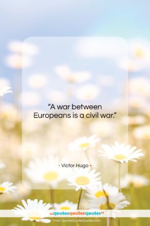 Victor Hugo quote: “A war between Europeans is a civil…”- at QuotesQuotesQuotes.com