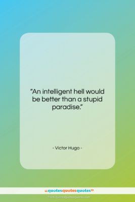 Victor Hugo quote: “An intelligent hell would be better than…”- at QuotesQuotesQuotes.com