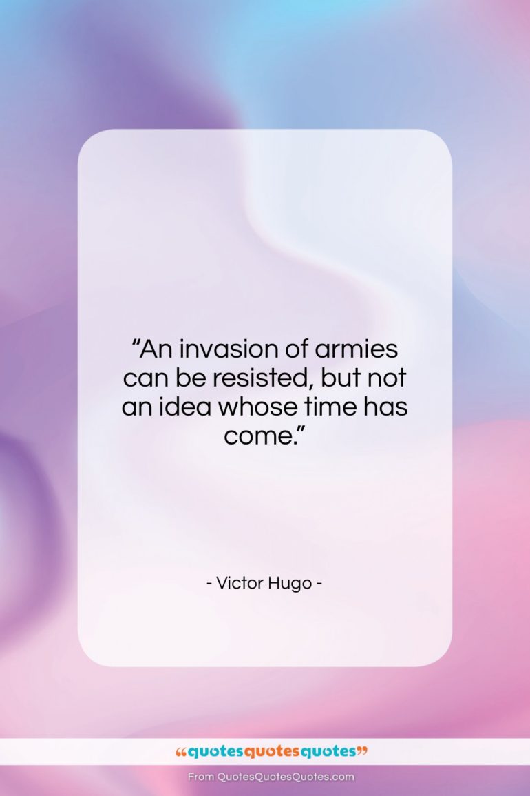 Victor Hugo quote: “An invasion of armies can be resisted,…”- at QuotesQuotesQuotes.com