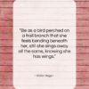 Victor Hugo quote: “Be as a bird perched on a…”- at QuotesQuotesQuotes.com