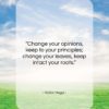 Victor Hugo quote: “Change your opinions, keep to your principles;…”- at QuotesQuotesQuotes.com