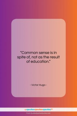 Victor Hugo quote: “Common sense is in spite of, not…”- at QuotesQuotesQuotes.com